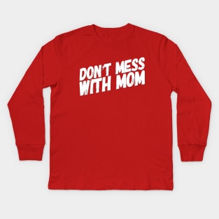 Don't Mess with Mom | Funny Mom Shirt | Mothers Day Gift Kids Long Sleeve T-Shirt